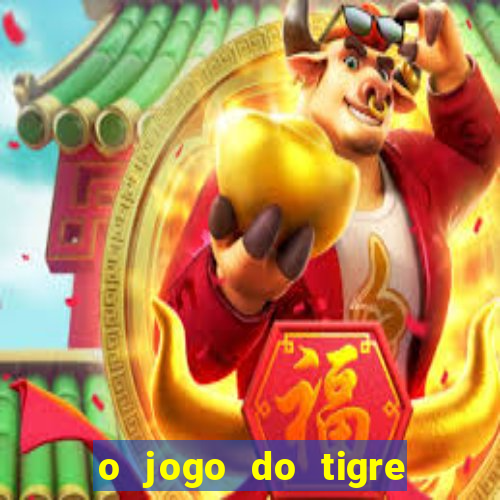 o jogo do tigre da dinheiro